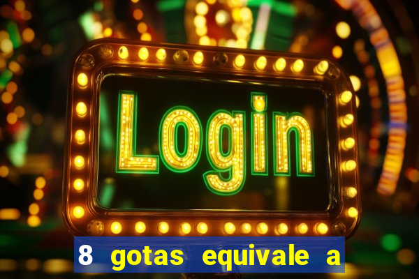 8 gotas equivale a quantos ml